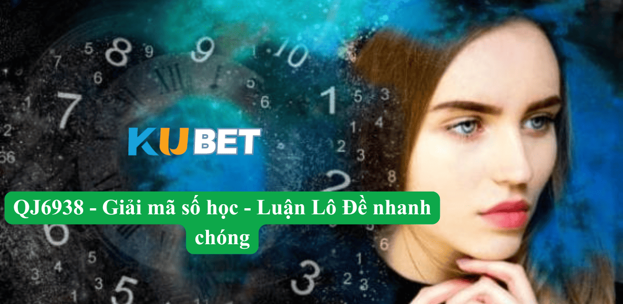 QJ6938 - Giải mã số học - Luận Lô Đề nhanh chóng